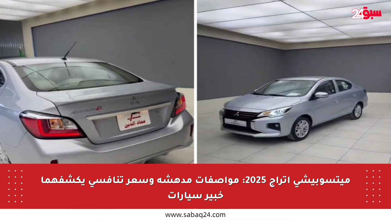 ميتسوبيشي اتراج 2025: مواصفات مدهشة وسعر تنافسي يكشفهما خبير سيارات